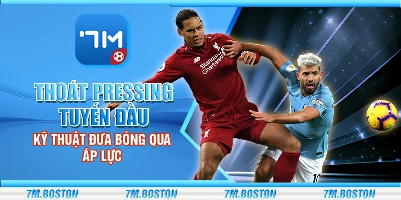 Thoát Pressing Tuyến Đầu - Kỹ Thuật Đưa Bóng Qua Áp Lực