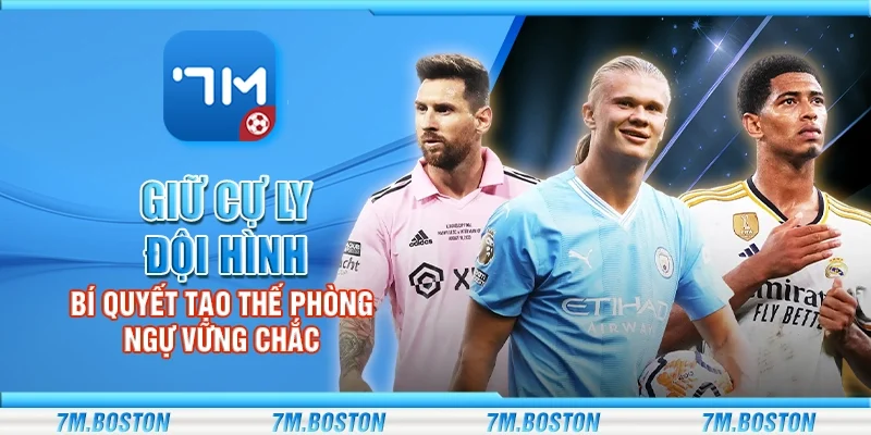 Giữ Cự Ly Đội Hình - Bí Quyết Tạo Thế Phòng Ngự Vững Chắc