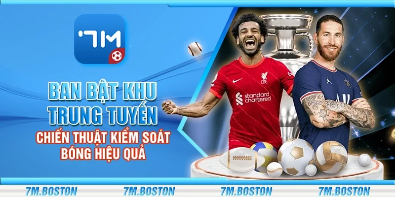 Ban bật khu trung tuyến - Chiến thuật kiểm soát bóng hiệu quả