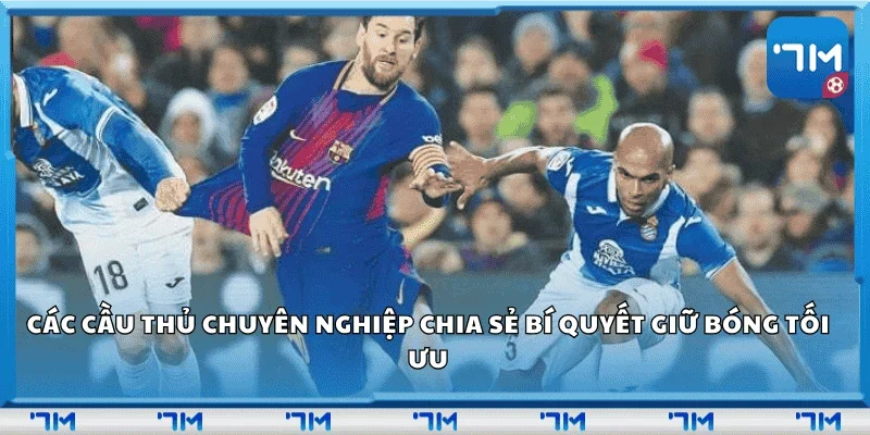 Các cầu thủ chuyên nghiệp chia sẻ bí quyết giữ bóng tối ưu.