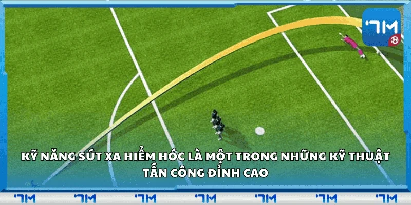 Kỹ năng sút xa hiểm hóc là một trong những kỹ thuật tấn công đỉnh cao
