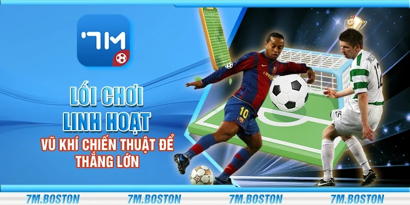 Lối chơi linh hoạt - Vũ khí chiến thuật để thắng lớn