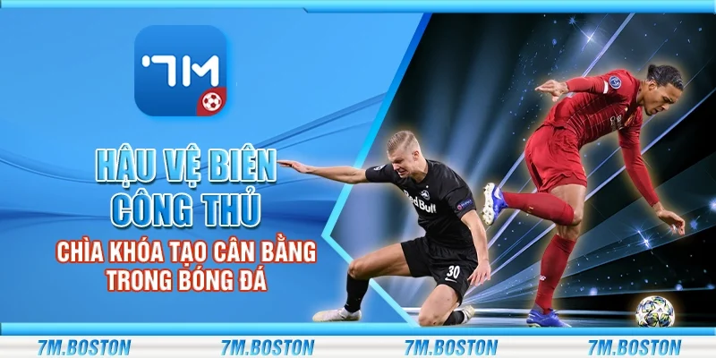 Hậu Vệ Biên Công Thủ – Chìa Khóa Tạo Cân Bằng Trong Bóng Đá