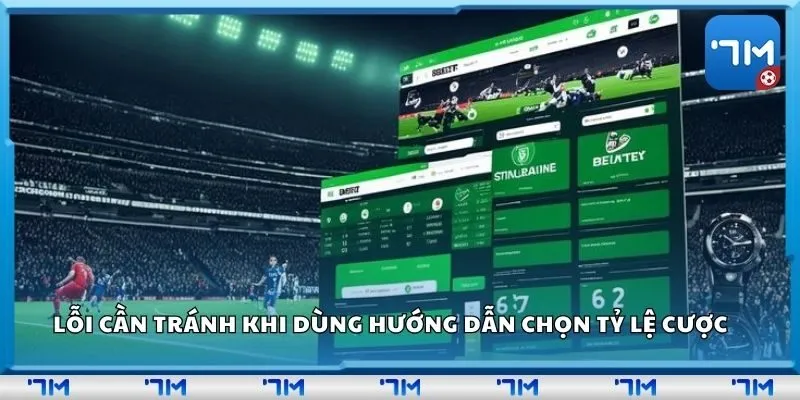 Lỗi cần tránh khi dùng hướng dẫn chọn tỷ lệ cược