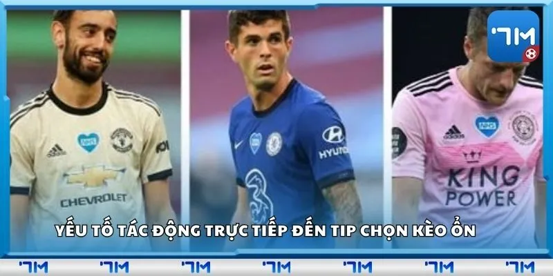 Yếu tố tác động trực tiếp đến tip chọn kèo ổn